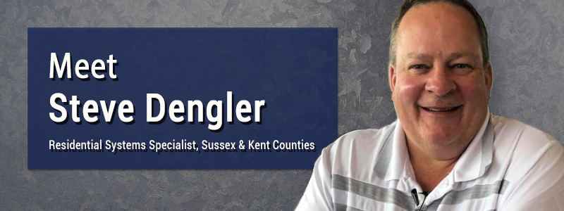Meet Steve Dengler Residential Systems Specialist for Sussex and Kent Counties